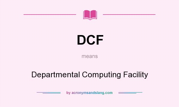 What does DCF mean? It stands for Departmental Computing Facility