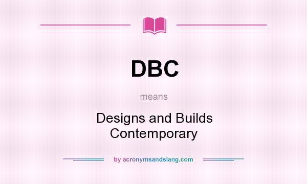 What does DBC mean? It stands for Designs and Builds Contemporary