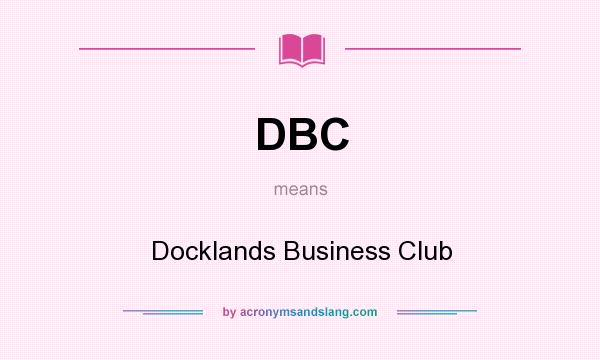 What does DBC mean? It stands for Docklands Business Club