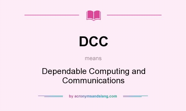 What does DCC mean? It stands for Dependable Computing and Communications
