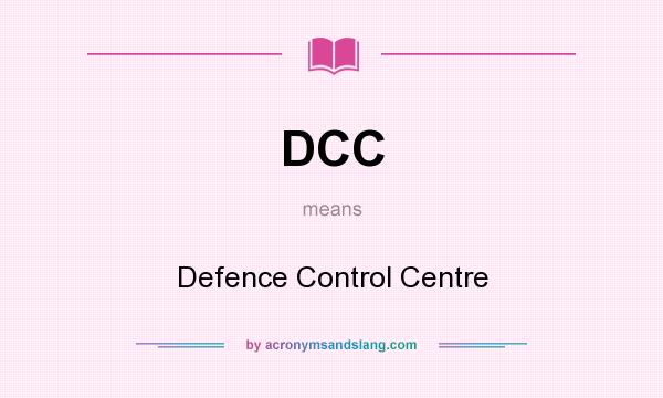 What does DCC mean? It stands for Defence Control Centre