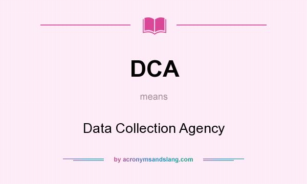 What does DCA mean? It stands for Data Collection Agency