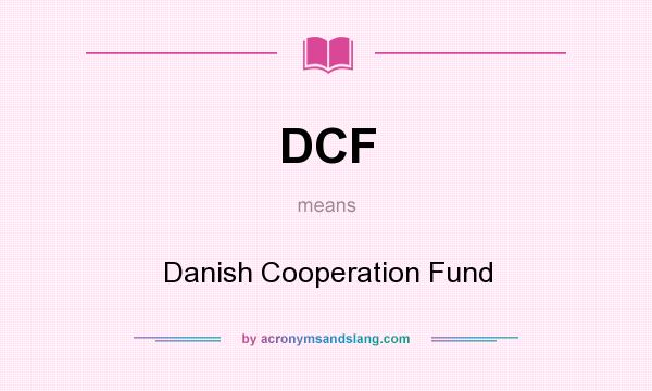 What does DCF mean? It stands for Danish Cooperation Fund