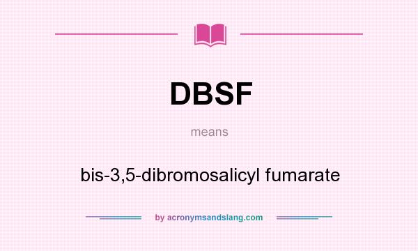 What does DBSF mean? It stands for bis-3,5-dibromosalicyl fumarate