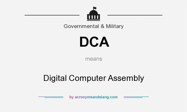What does DCA mean? It stands for Digital Computer Assembly