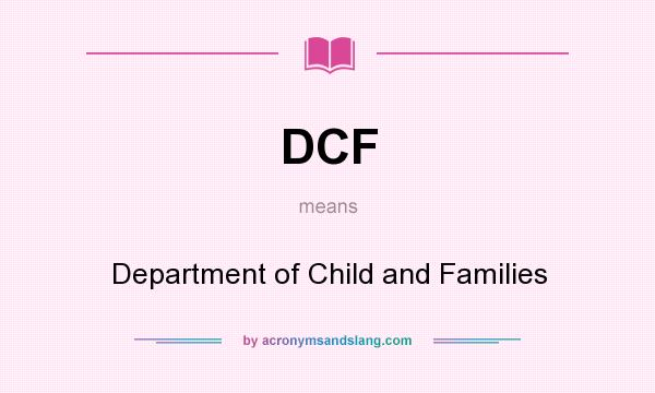 What does DCF mean? It stands for Department of Child and Families