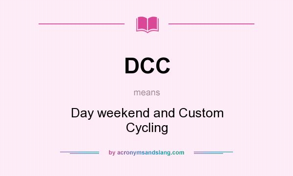 What does DCC mean? It stands for Day weekend and Custom Cycling