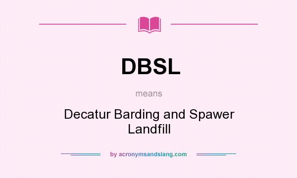 What does DBSL mean? It stands for Decatur Barding and Spawer Landfill