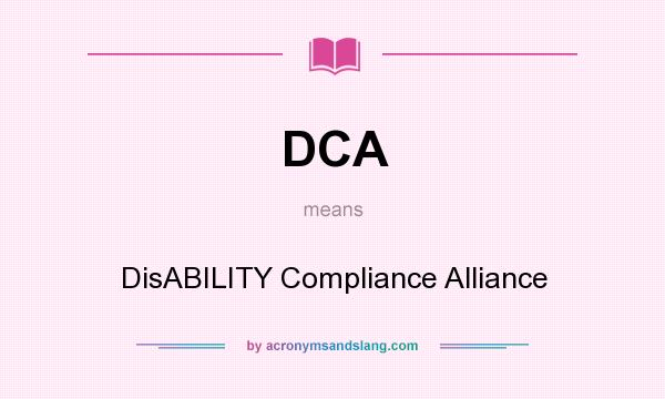 What does DCA mean? It stands for DisABILITY Compliance Alliance