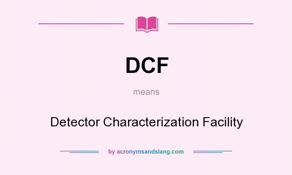 What does DCF mean? It stands for Detector Characterization Facility