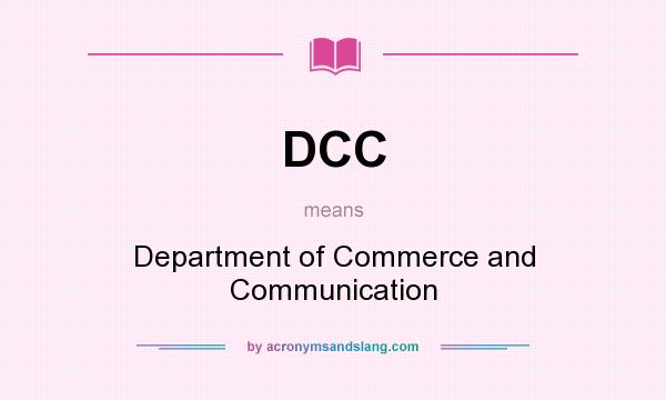 What does DCC mean? It stands for Department of Commerce and Communication