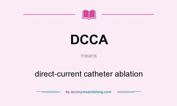What does DCCA mean? It stands for direct-current catheter ablation