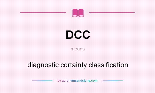 What does DCC mean? It stands for diagnostic certainty classification