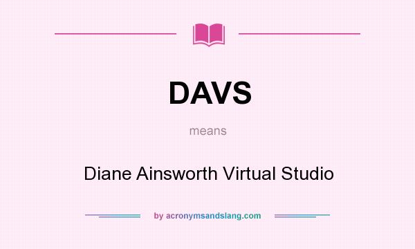 What does DAVS mean? It stands for Diane Ainsworth Virtual Studio