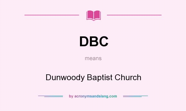 What does DBC mean? It stands for Dunwoody Baptist Church
