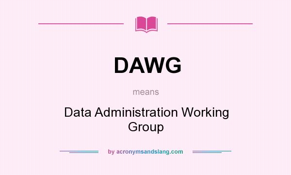 What does DAWG mean? It stands for Data Administration Working Group
