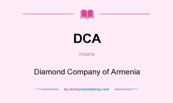 What does DCA mean? It stands for Diamond Company of Armenia