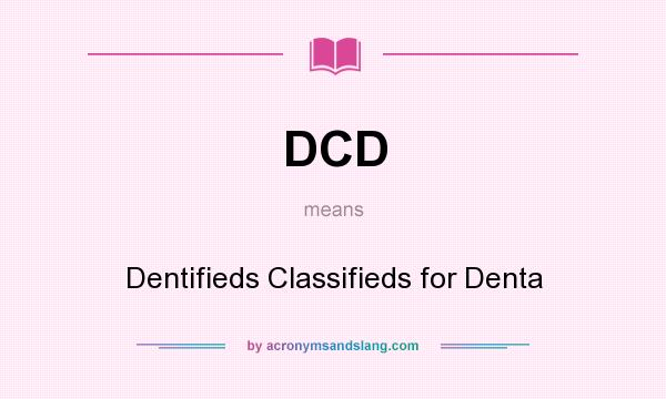 What does DCD mean? It stands for Dentifieds Classifieds for Denta