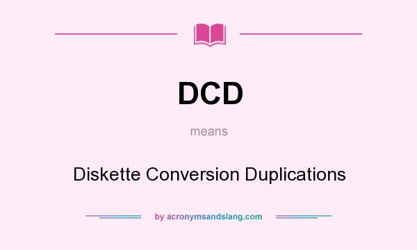 What does DCD mean? It stands for Diskette Conversion Duplications