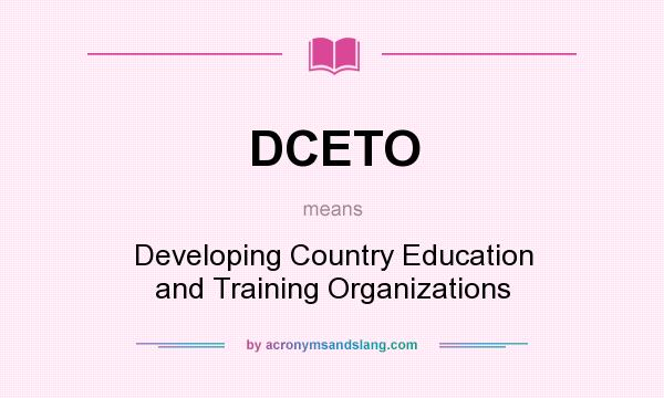 What does DCETO mean? It stands for Developing Country Education and Training Organizations