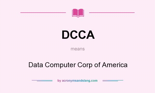 What does DCCA mean? It stands for Data Computer Corp of America