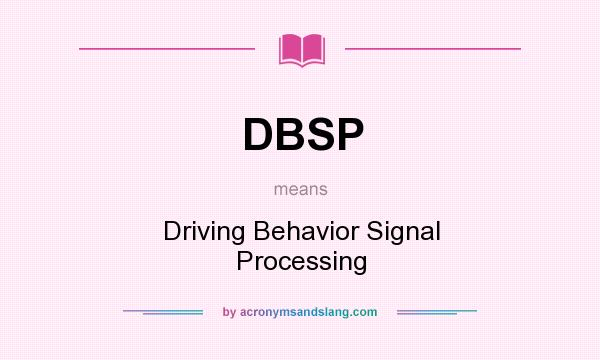 What does DBSP mean? It stands for Driving Behavior Signal Processing