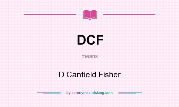 What does DCF mean? It stands for D Canfield Fisher