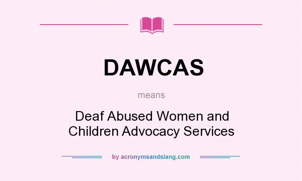 What does DAWCAS mean? It stands for Deaf Abused Women and Children Advocacy Services