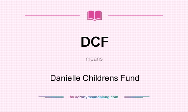 What does DCF mean? It stands for Danielle Childrens Fund