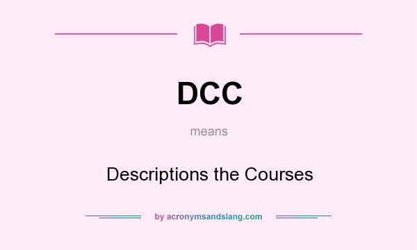 What does DCC mean? It stands for Descriptions the Courses