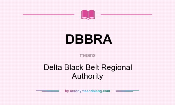 What does DBBRA mean? It stands for Delta Black Belt Regional Authority