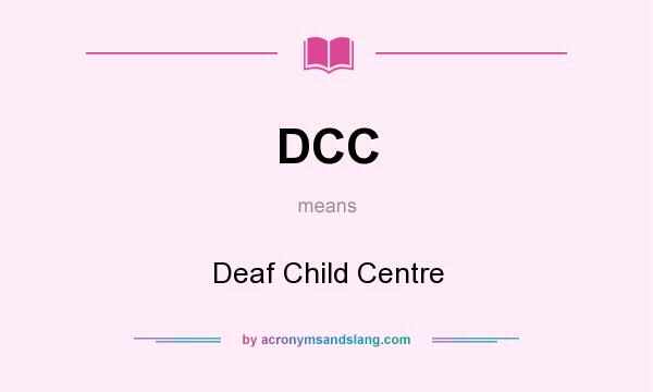 What does DCC mean? It stands for Deaf Child Centre