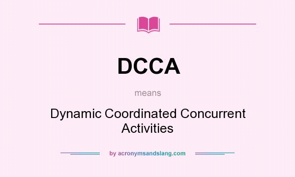 What does DCCA mean? It stands for Dynamic Coordinated Concurrent Activities