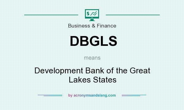 What does DBGLS mean? It stands for Development Bank of the Great Lakes States