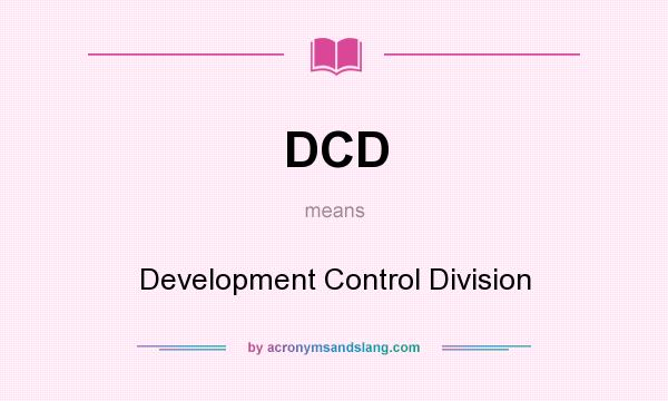 What does DCD mean? It stands for Development Control Division