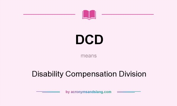 What does DCD mean? It stands for Disability Compensation Division