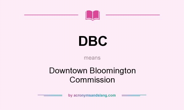 What does DBC mean? It stands for Downtown Bloomington Commission