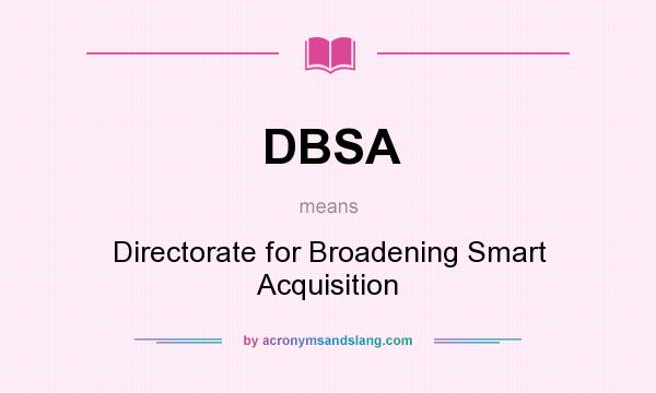 What does DBSA mean? It stands for Directorate for Broadening Smart Acquisition