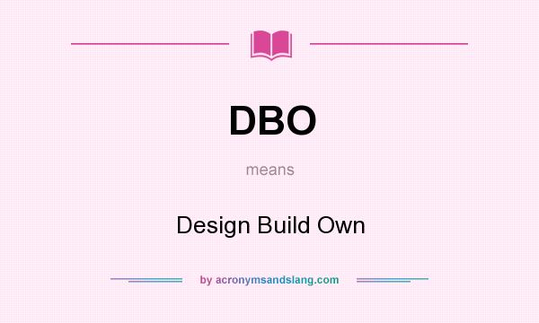What does DBO mean? It stands for Design Build Own