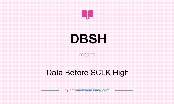 What does DBSH mean? It stands for Data Before SCLK High