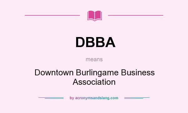 What does DBBA mean? It stands for Downtown Burlingame Business Association
