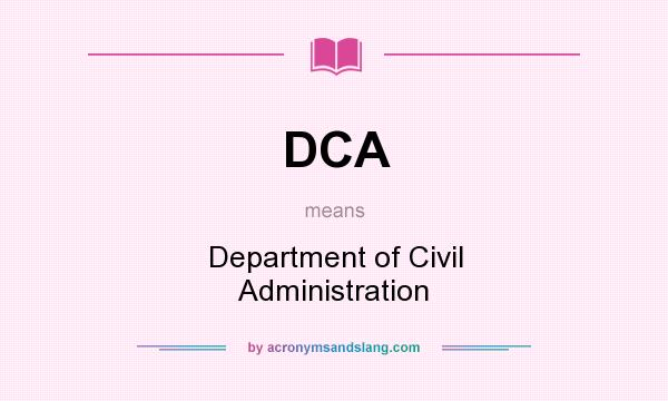 What does DCA mean? It stands for Department of Civil Administration