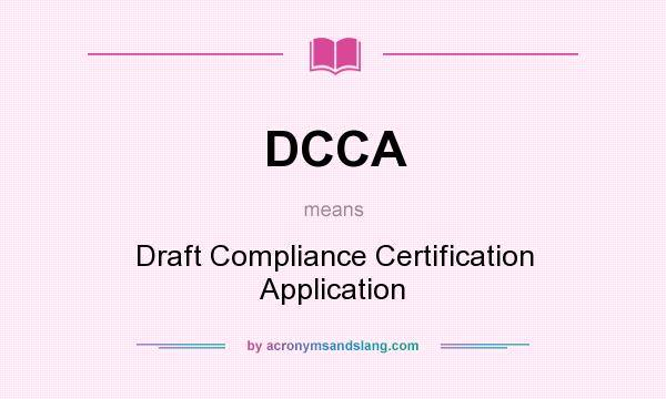 What does DCCA mean? It stands for Draft Compliance Certification Application