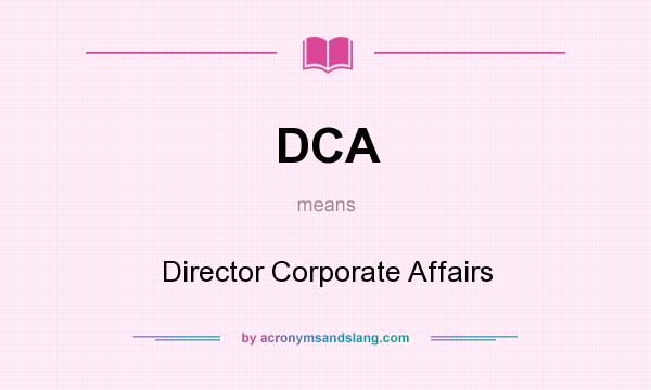 What does DCA mean? It stands for Director Corporate Affairs