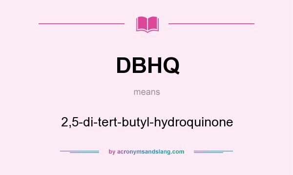 What does DBHQ mean? It stands for 2,5-di-tert-butyl-hydroquinone