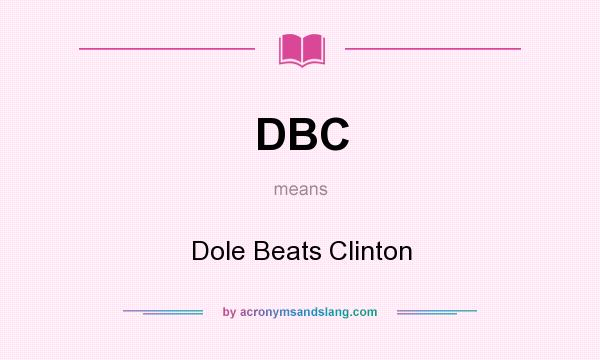 What does DBC mean? It stands for Dole Beats Clinton