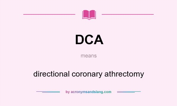 What does DCA mean? It stands for directional coronary athrectomy