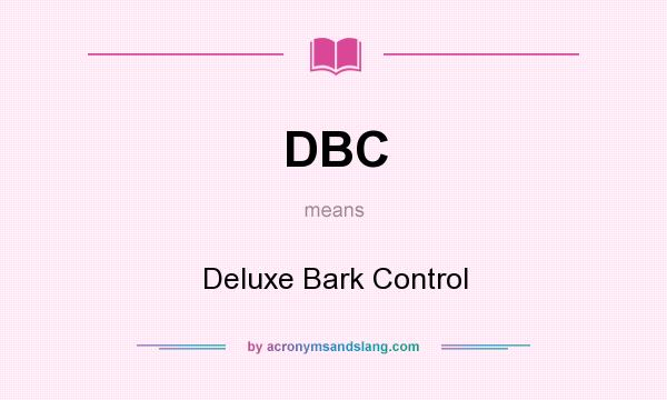 What does DBC mean? It stands for Deluxe Bark Control