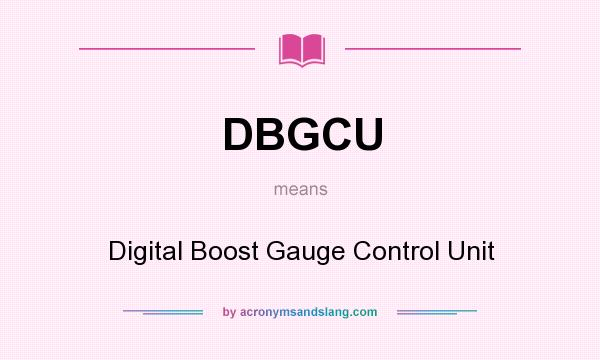 What does DBGCU mean? It stands for Digital Boost Gauge Control Unit