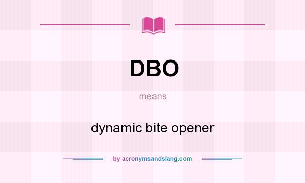 What does DBO mean? It stands for dynamic bite opener